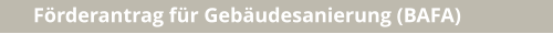 Förderantrag für Gebäudesanierung (BAFA)